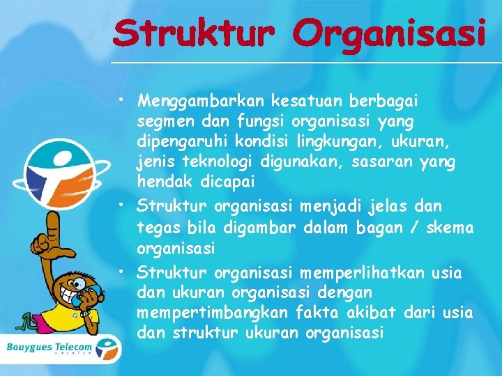  • Menggambarkan kesatuan berbagai segmen dan fungsi organisasi yang dipengaruhi kondisi lingkungan, ukuran,