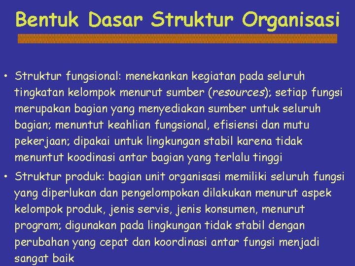 Bentuk Dasar Struktur Organisasi • Struktur fungsional: menekankan kegiatan pada seluruh tingkatan kelompok menurut