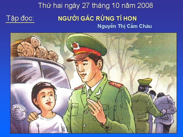 Thứ hai ngày 27 tháng 10 năm 2008 Tập đọc: NGƯỜI GÁC RỪNG TÍ