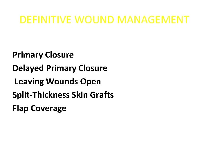 DEFINITIVE WOUND MANAGEMENT Primary Closure Delayed Primary Closure Leaving Wounds Open Split-Thickness Skin Grafts