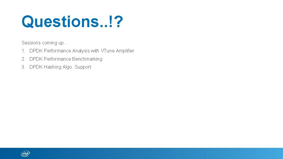 Questions. . !? Sessions coming up… 1. DPDK Performance Analysis with VTune Amplifier 2.