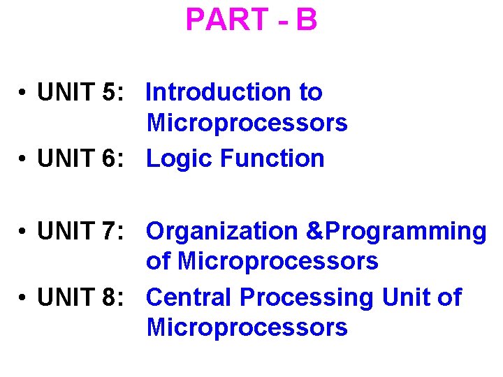 PART - B • UNIT 5: Introduction to Microprocessors • UNIT 6: Logic Function