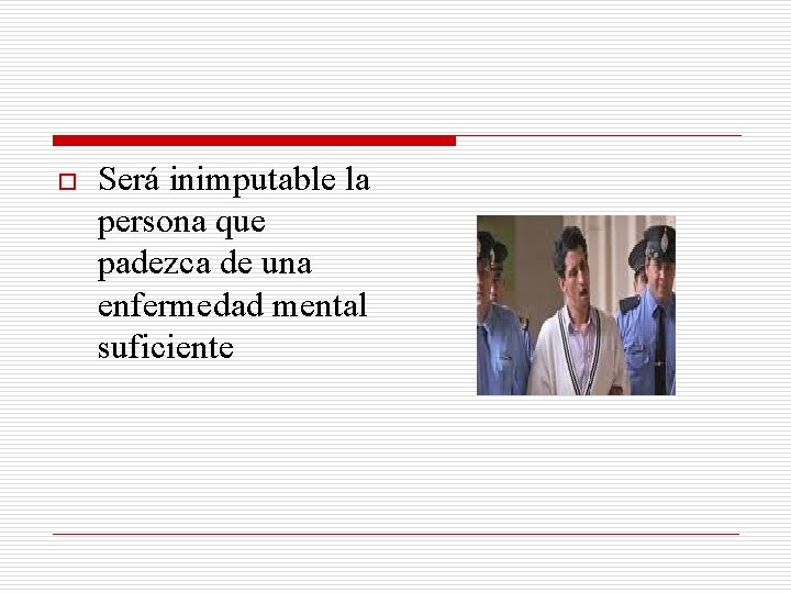 o Será inimputable la persona que padezca de una enfermedad mental suficiente 