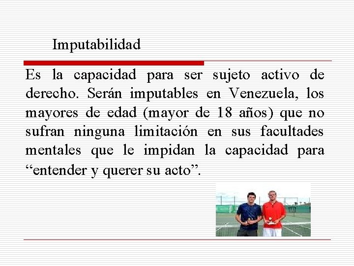 Imputabilidad Es la capacidad para ser sujeto activo de derecho. Serán imputables en Venezuela,