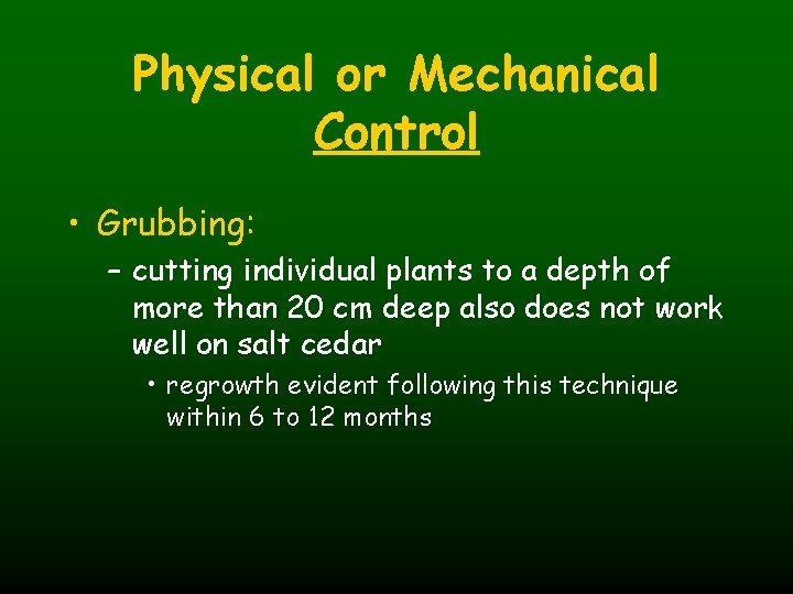 Physical or Mechanical Control • Grubbing: – cutting individual plants to a depth of