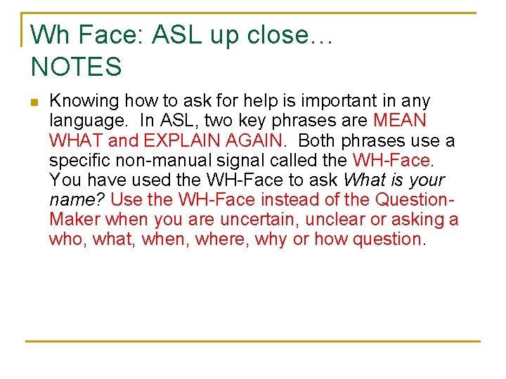 Wh Face: ASL up close… NOTES n Knowing how to ask for help is