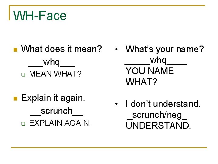 WH-Face n What does it mean? ___whq___ q n MEAN WHAT? Explain it again.