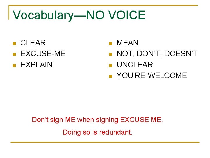 Vocabulary—NO VOICE n n n CLEAR EXCUSE-ME EXPLAIN n n MEAN NOT, DON’T, DOESN’T