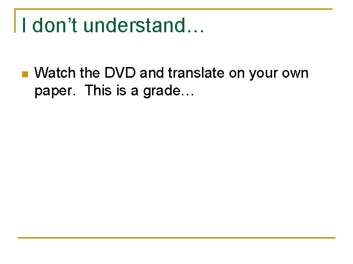 I don’t understand… n Watch the DVD and translate on your own paper. This