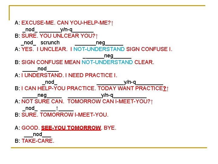A: EXCUSE-ME. CAN YOU-HELP-ME? ↑ _nod_ _______y/n-q_______ B: SURE. YOU UNLCEAR YOU? ↑ _nod_