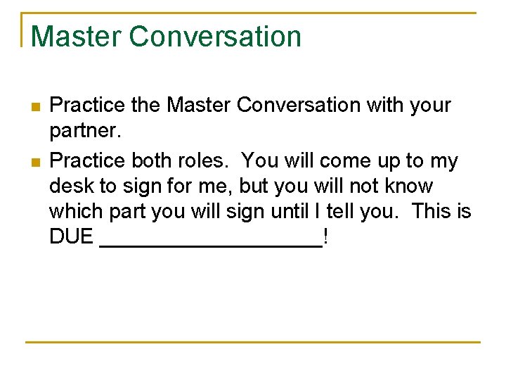 Master Conversation n n Practice the Master Conversation with your partner. Practice both roles.