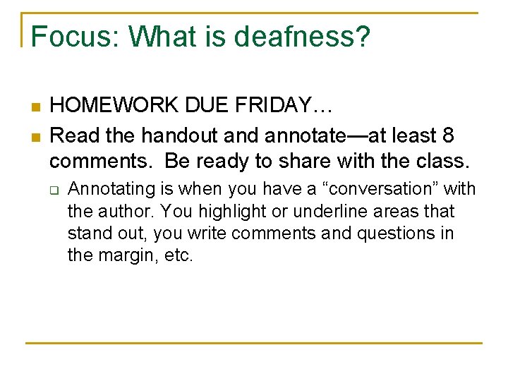 Focus: What is deafness? n n HOMEWORK DUE FRIDAY… Read the handout and annotate—at