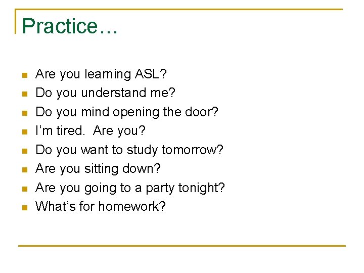 Practice… n n n n Are you learning ASL? Do you understand me? Do