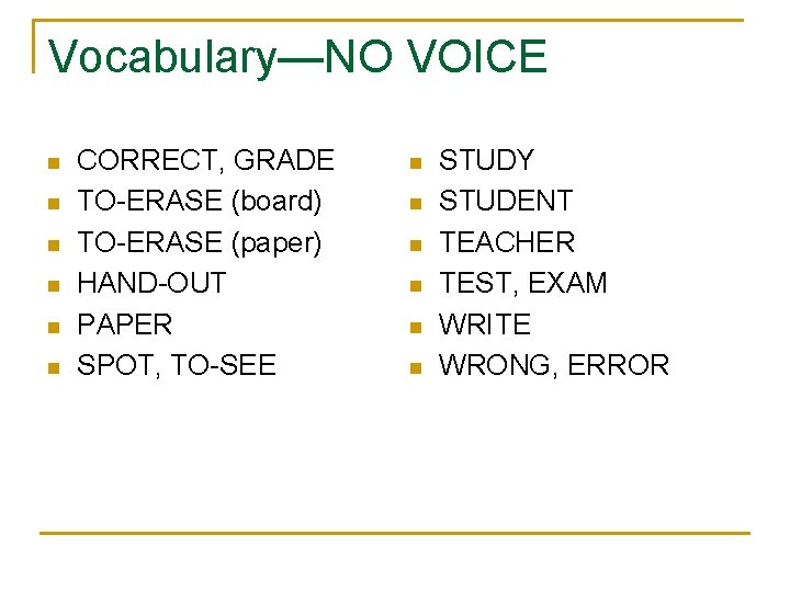 Vocabulary—NO VOICE n n n CORRECT, GRADE TO-ERASE (board) TO-ERASE (paper) HAND-OUT PAPER SPOT,