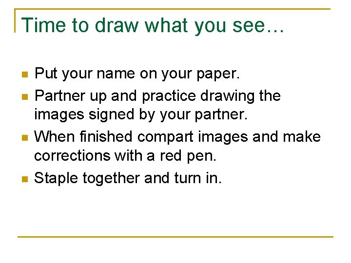 Time to draw what you see… n n Put your name on your paper.