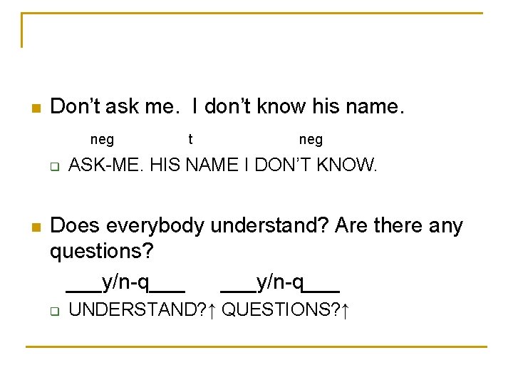 n Don’t ask me. I don’t know his name. neg q n t neg