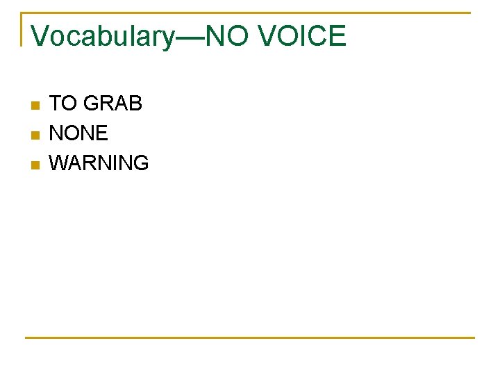 Vocabulary—NO VOICE n n n TO GRAB NONE WARNING 