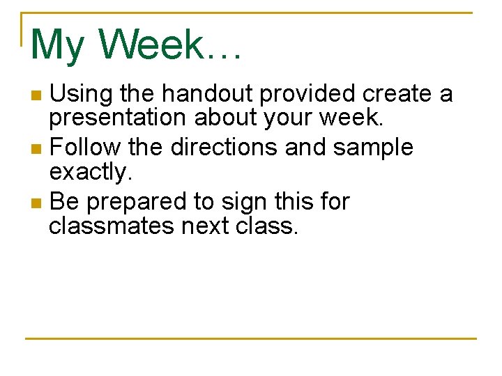My Week… Using the handout provided create a presentation about your week. n Follow