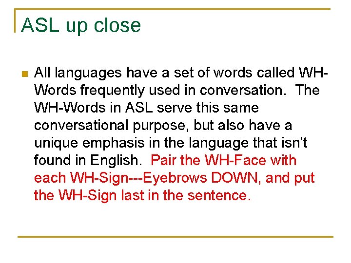 ASL up close n All languages have a set of words called WHWords frequently