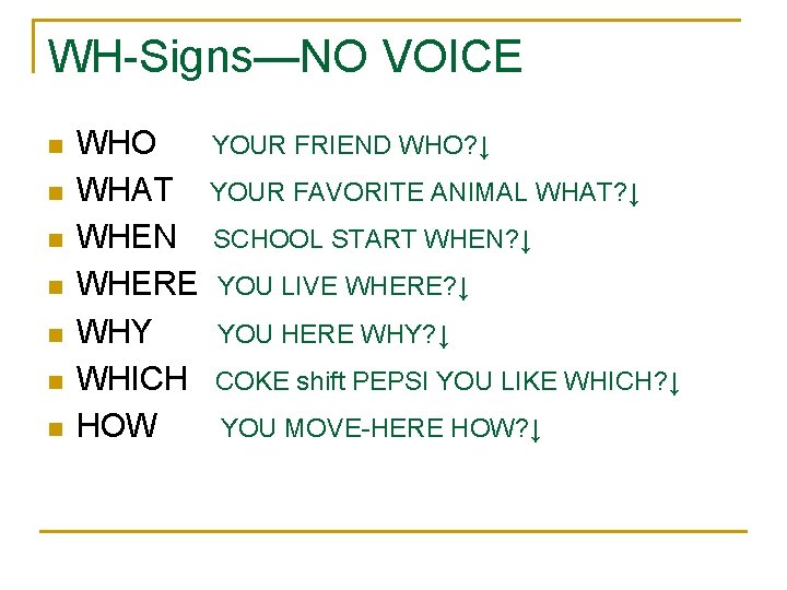 WH-Signs—NO VOICE n n n n WHO WHAT WHEN WHERE WHY WHICH HOW YOUR