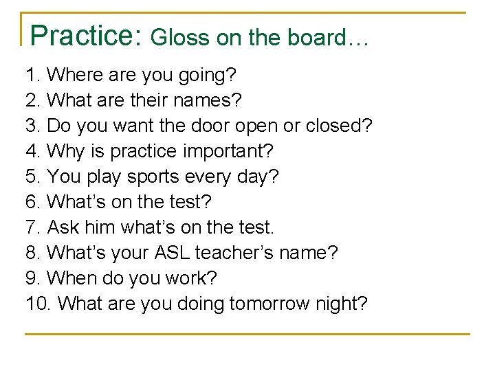 Practice: Gloss on the board… 1. Where are you going? 2. What are their