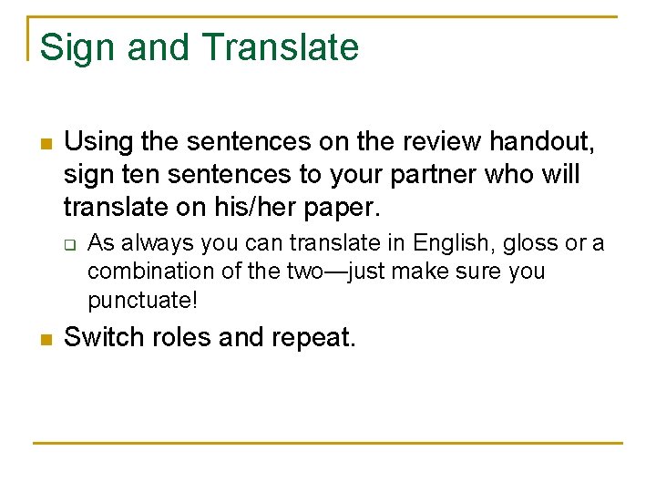 Sign and Translate n Using the sentences on the review handout, sign ten sentences