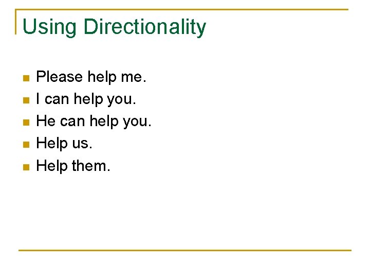 Using Directionality n n n Please help me. I can help you. Help us.