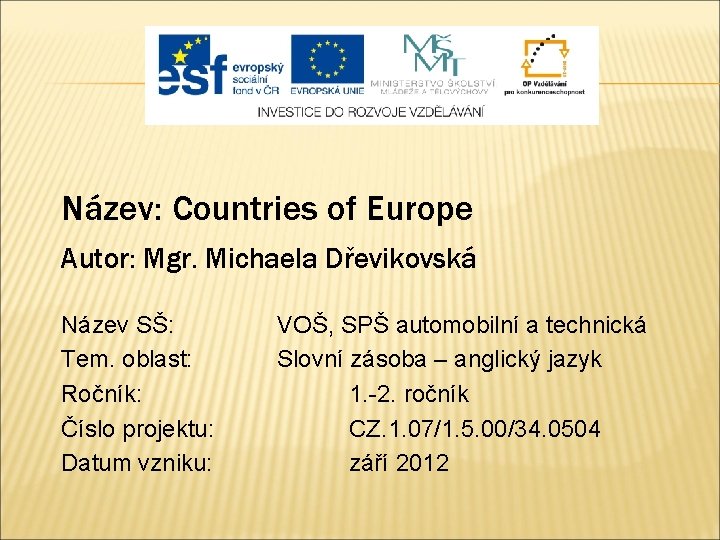 Název: Countries of Europe Autor: Mgr. Michaela Dřevikovská Název SŠ: Tem. oblast: Ročník: Číslo