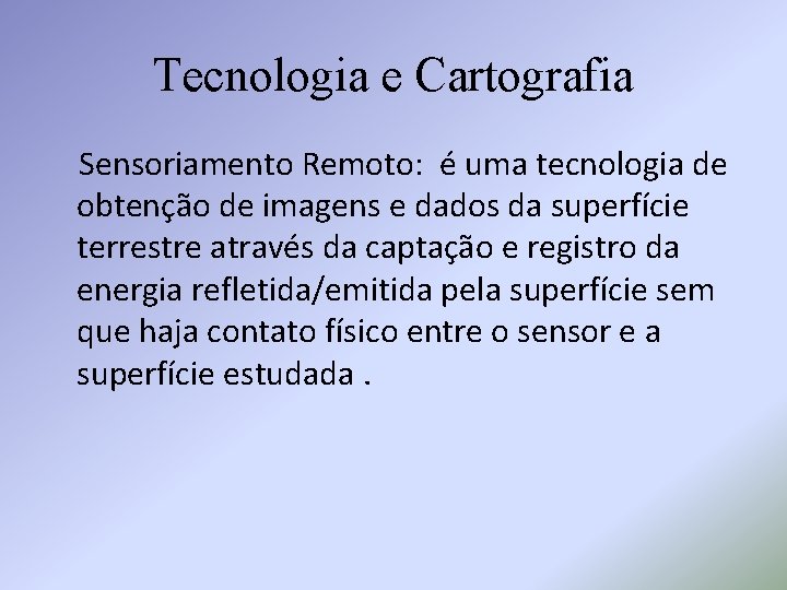 Tecnologia e Cartografia Sensoriamento Remoto: é uma tecnologia de obtenção de imagens e dados