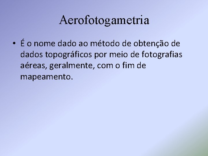 Aerofotogametria • É o nome dado ao método de obtenção de dados topográficos por