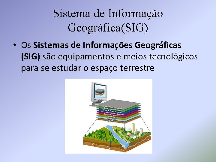 Sistema de Informação Geográfica(SIG) • Os Sistemas de Informações Geográficas (SIG) são equipamentos e