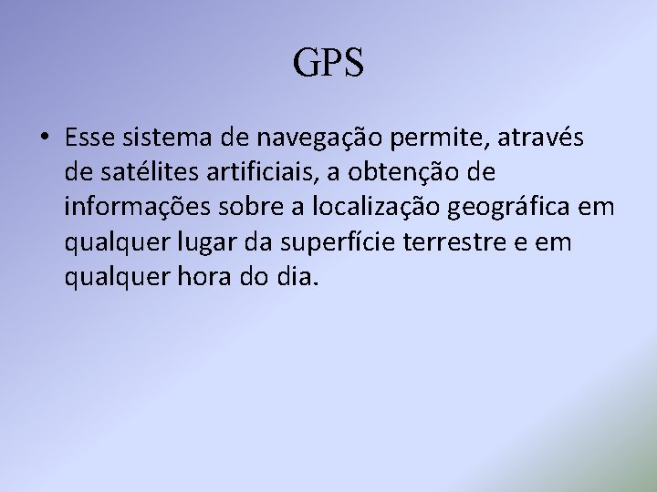 GPS • Esse sistema de navegação permite, através de satélites artificiais, a obtenção de