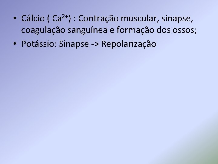  • Cálcio ( Ca 2+) : Contração muscular, sinapse, coagulação sanguínea e formação