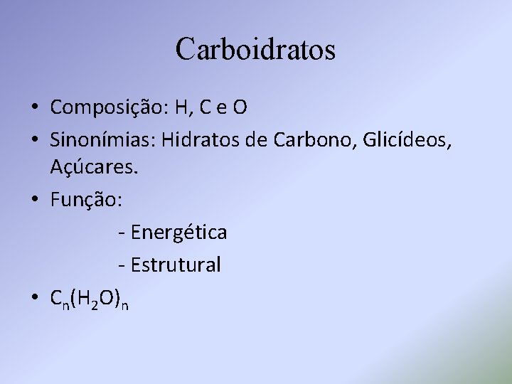Carboidratos • Composição: H, C e O • Sinonímias: Hidratos de Carbono, Glicídeos, Açúcares.