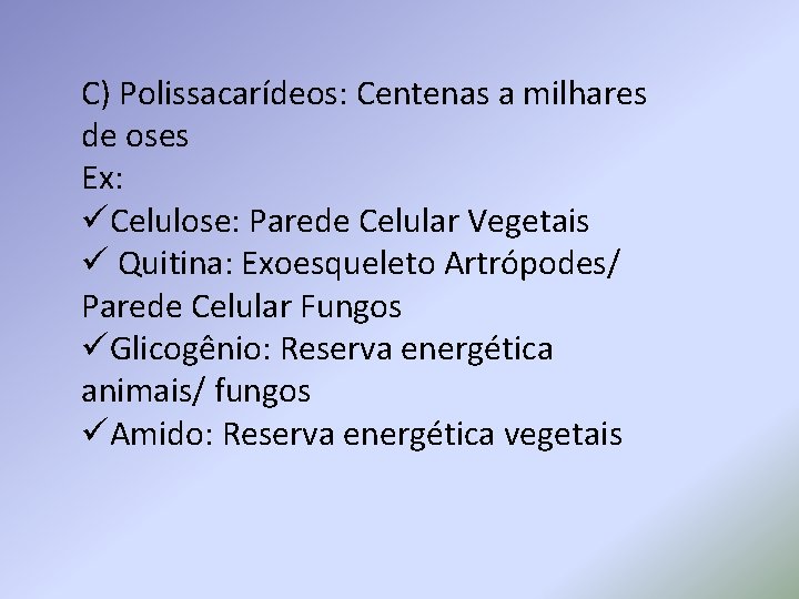 C) Polissacarídeos: Centenas a milhares de oses Ex: üCelulose: Parede Celular Vegetais ü Quitina: