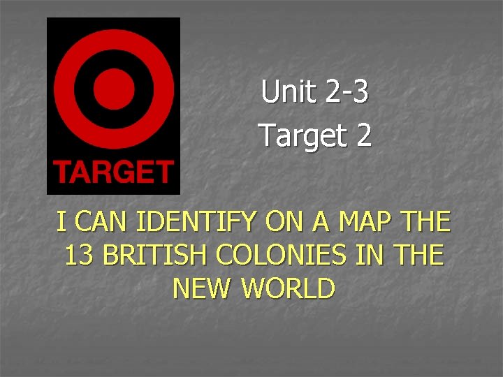 Unit 2 -3 Target 2 I CAN IDENTIFY ON A MAP THE 13 BRITISH