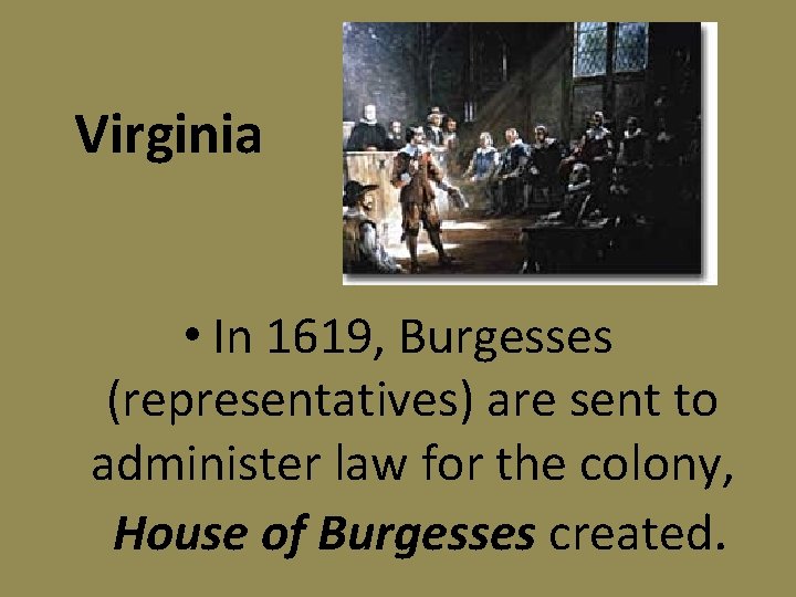 Virginia • In 1619, Burgesses (representatives) are sent to administer law for the colony,