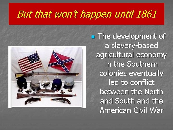 But that won’t happen until 1861 n The development of a slavery-based agricultural economy