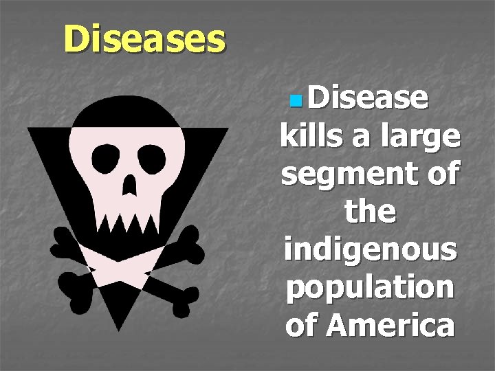 Diseases n Disease kills a large segment of the indigenous population of America 