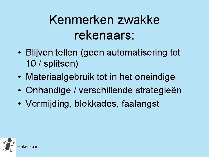 Kenmerken zwakke rekenaars: • Blijven tellen (geen automatisering tot 10 / splitsen) • Materiaalgebruik