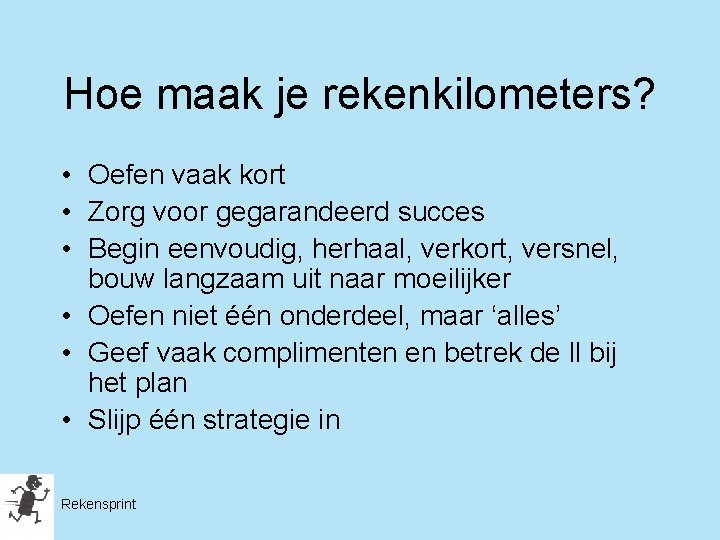 Hoe maak je rekenkilometers? • Oefen vaak kort • Zorg voor gegarandeerd succes •