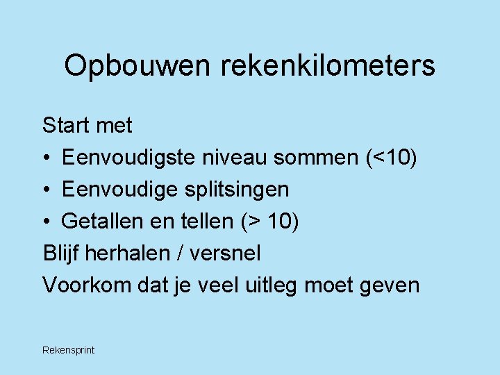 Opbouwen rekenkilometers Start met • Eenvoudigste niveau sommen (<10) • Eenvoudige splitsingen • Getallen