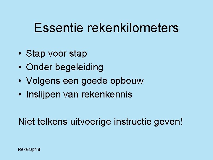Essentie rekenkilometers • • Stap voor stap Onder begeleiding Volgens een goede opbouw Inslijpen