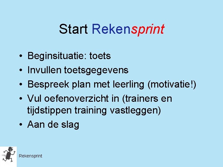 Start Rekensprint • • Beginsituatie: toets Invullen toetsgegevens Bespreek plan met leerling (motivatie!) Vul