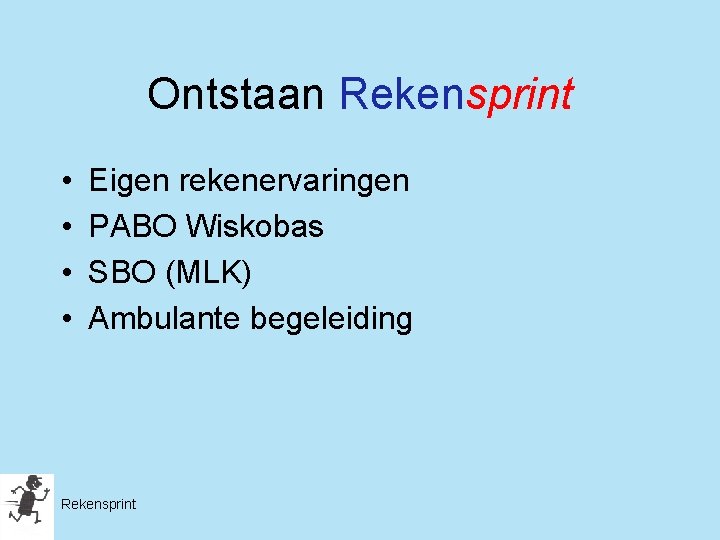 Ontstaan Rekensprint • • Eigen rekenervaringen PABO Wiskobas SBO (MLK) Ambulante begeleiding Rekensprint 