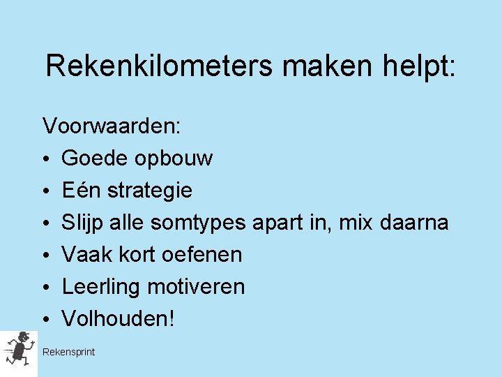 Rekenkilometers maken helpt: Voorwaarden: • Goede opbouw • Eén strategie • Slijp alle somtypes
