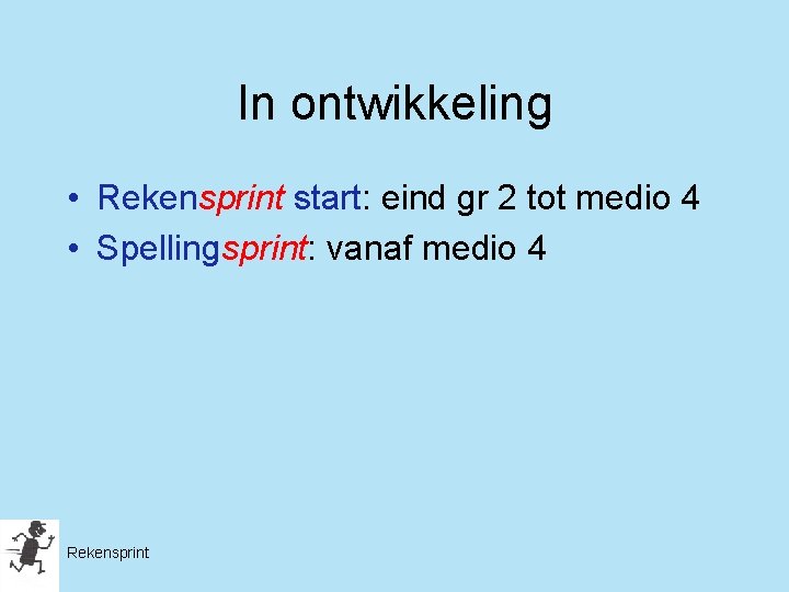 In ontwikkeling • Rekensprint start: eind gr 2 tot medio 4 • Spellingsprint: vanaf