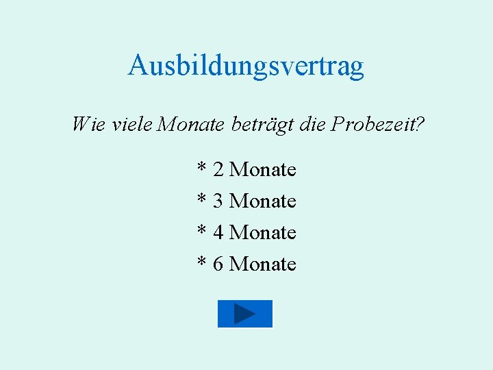 Ausbildungsvertrag Wie viele Monate beträgt die Probezeit? * 2 Monate * 3 Monate *