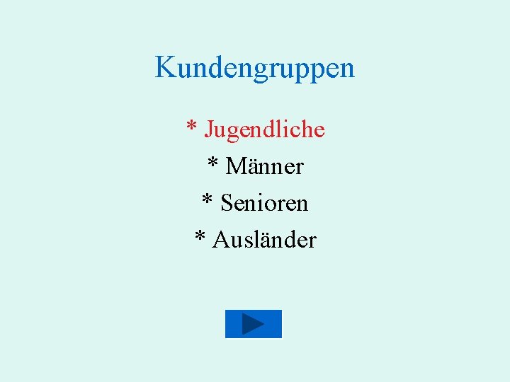 Kundengruppen * Jugendliche * Männer * Senioren * Ausländer 