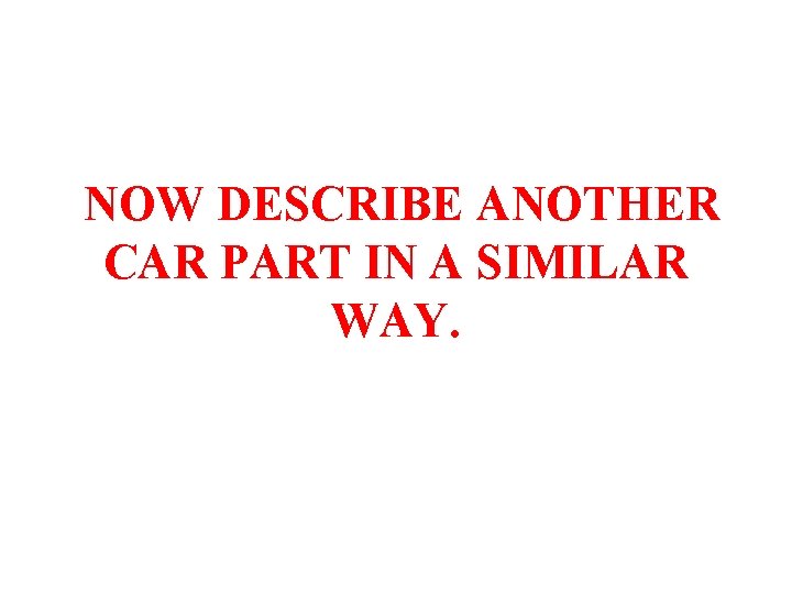 NOW DESCRIBE ANOTHER CAR PART IN A SIMILAR WAY. 